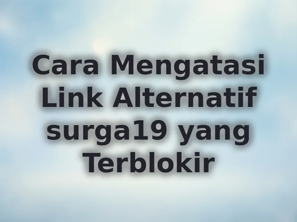 Cara Mengatasi Link Alternatif surga19 yang Terblokir