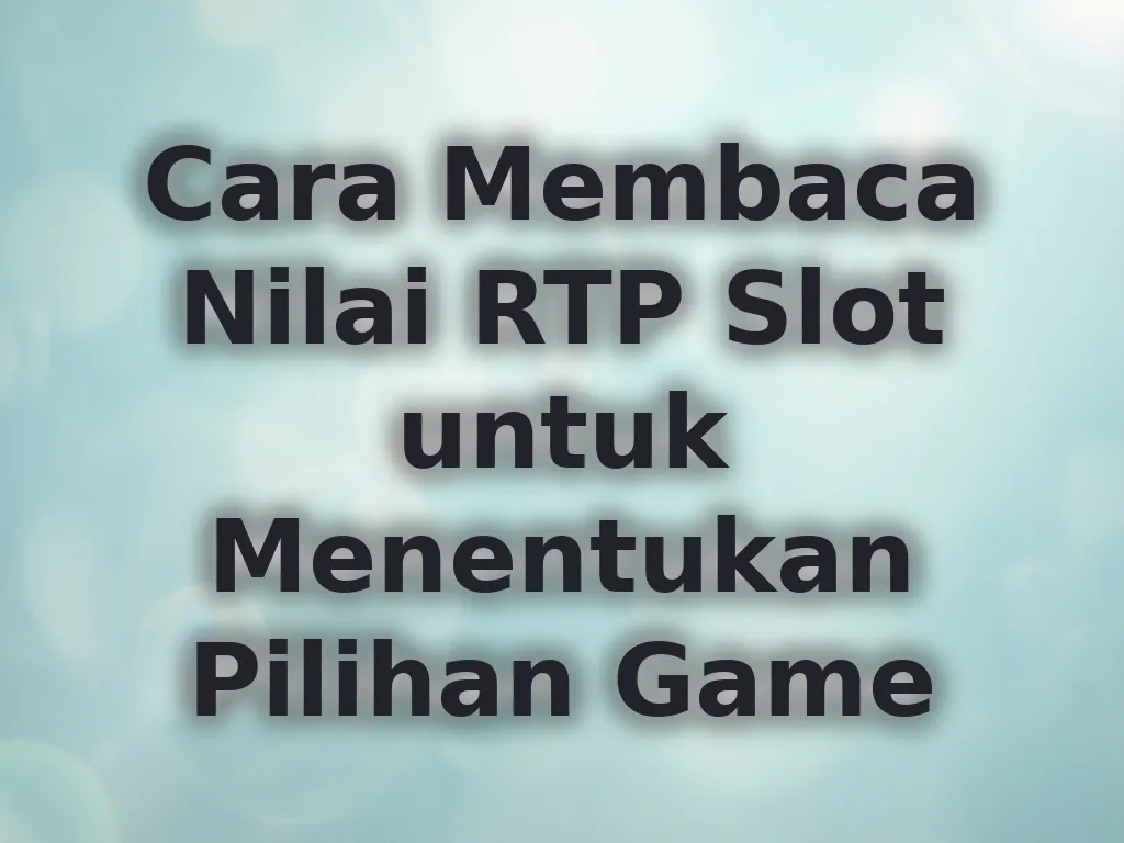 Cara Membaca Nilai RTP Slot untuk Menentukan Pilihan Game